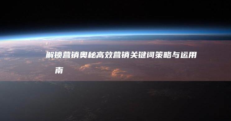 解锁营销奥秘：高效营销关键词策略与运用指南